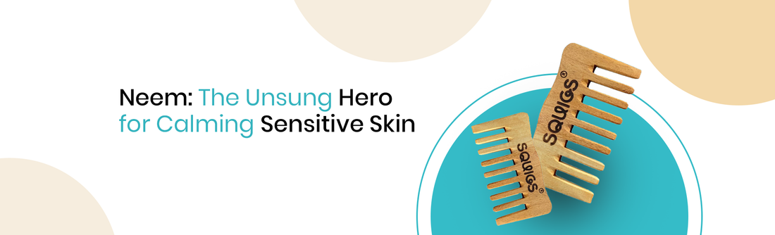 Neem: The Unsung Hero for Calming Sensitive Skin