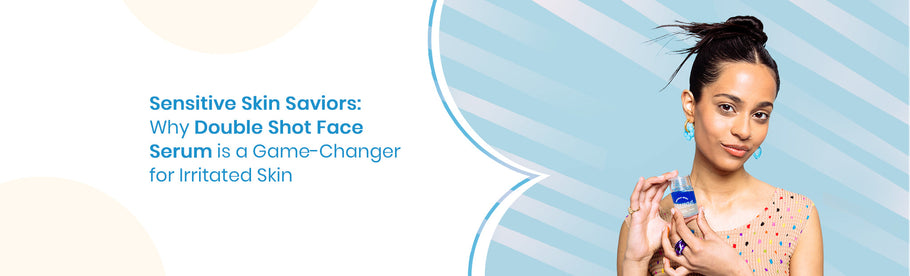 Sensitive Skin Saviors: Why Double Shot Face Serum is a Game-Changer for Irritated Skin