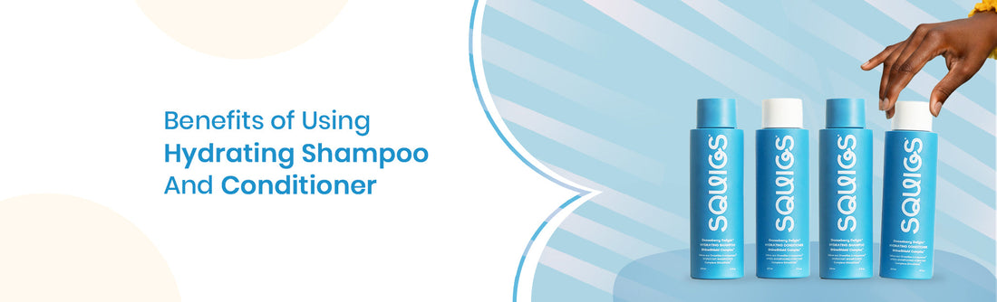 Benefits of Using Hydrating Shampoo And Conditioner